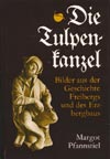 Die Tulpenkanzel - Bilder aus der Geschichte Freibergs und des Erzbergbaus, Margot Pfannstiel
